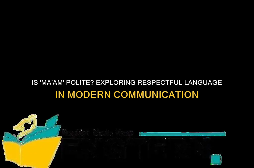 is ma am polite
