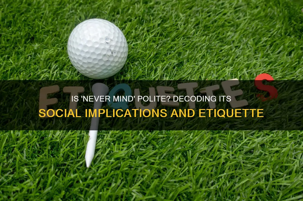 is never mind polite