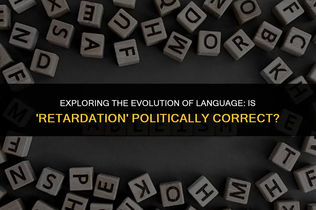 is the word retardation politically correct