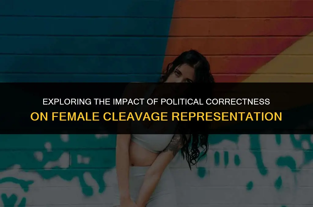 is there political correctness on cleavage for females