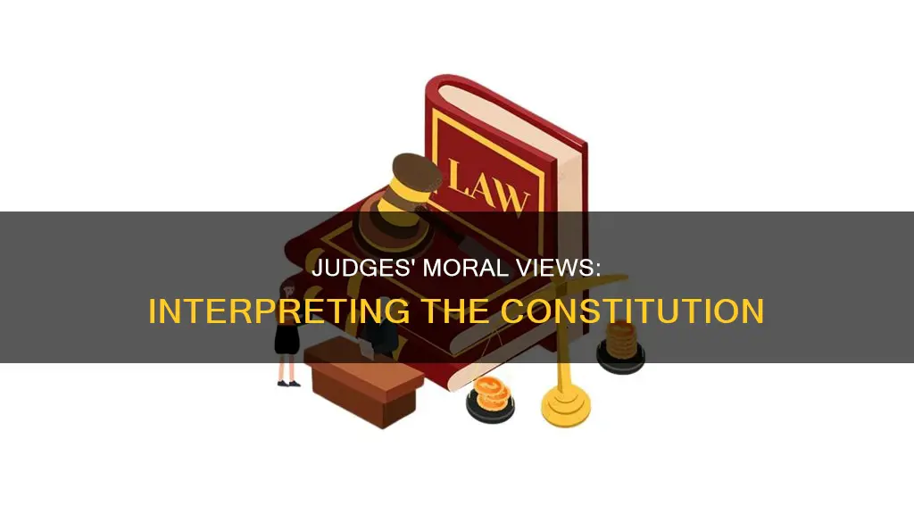 should judges read their moral views into the constitution