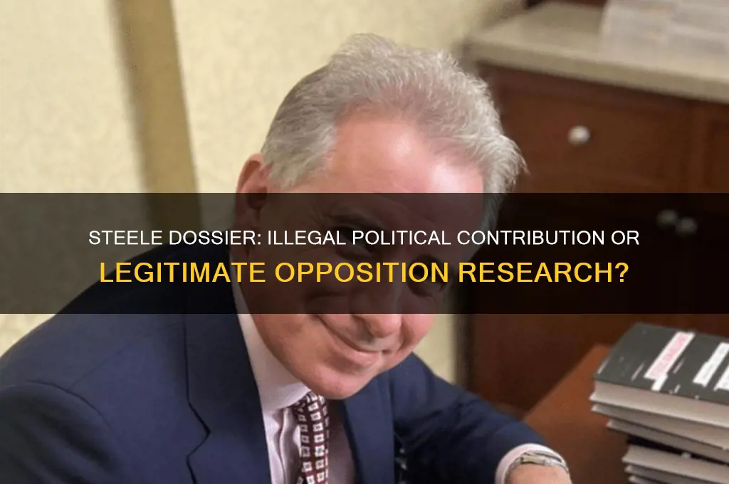 was steele dossier an illegal contribution to a political party