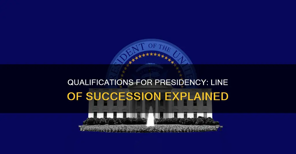 what are qualifications for presidensy and the line of succession