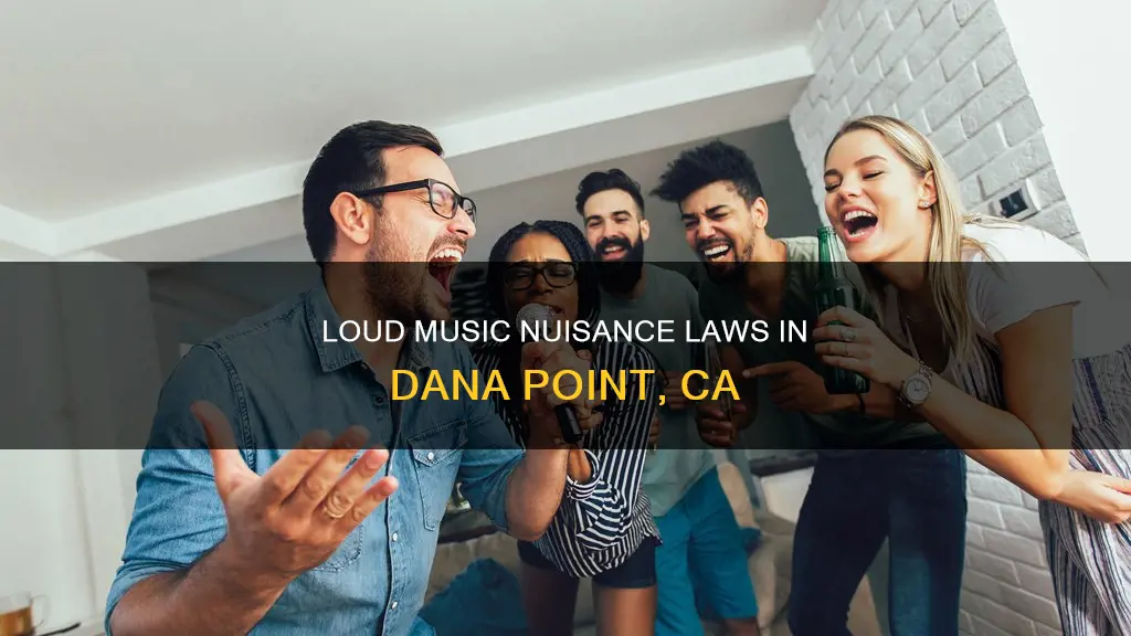 what constitutes a loud music nuisance dana point ca