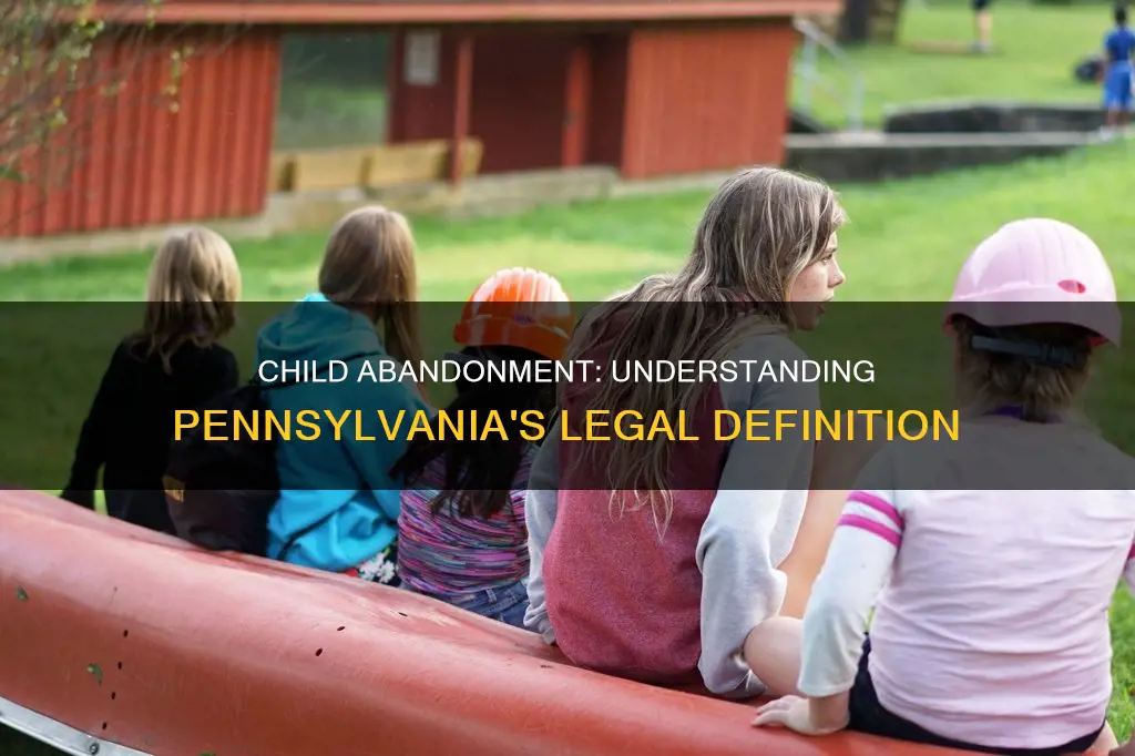 what constitutes abandonment of a child in pa
