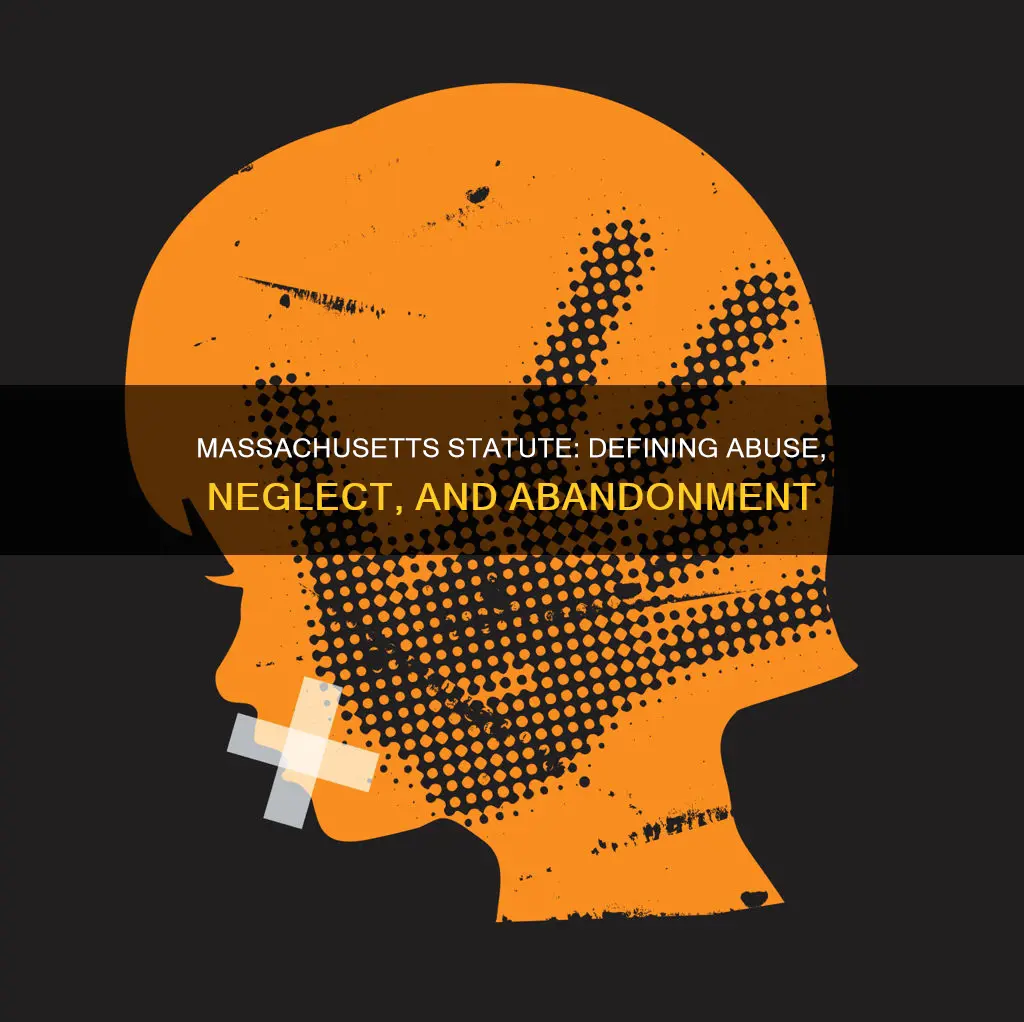 what constitutes abuse neglect or abandonment in massachusetts statute