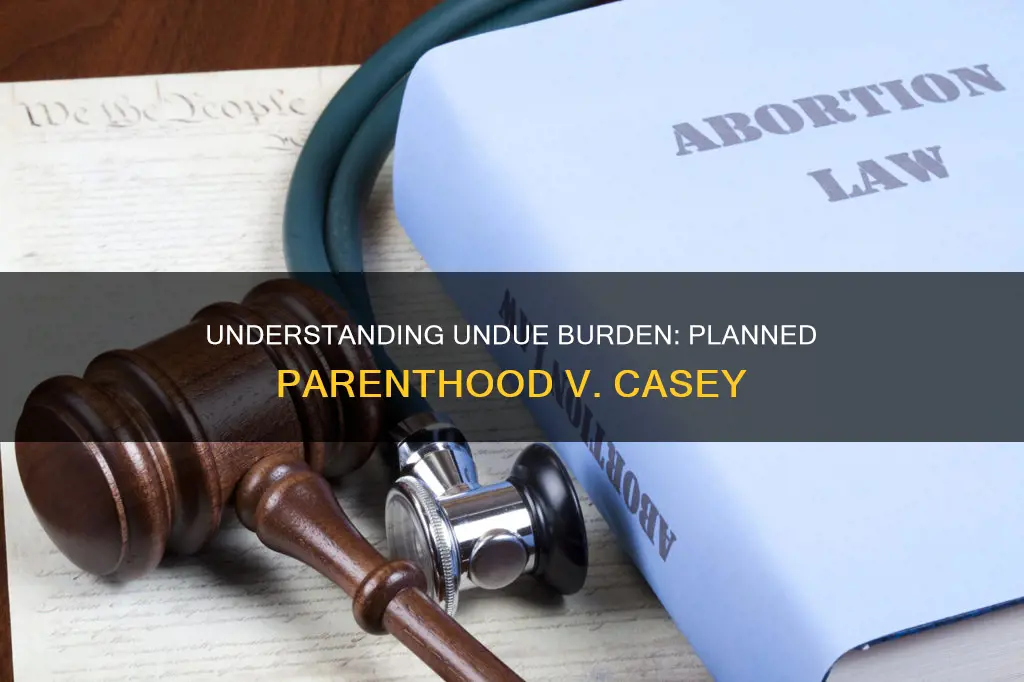 what constitutes an undue burden planned parenthood vs casey