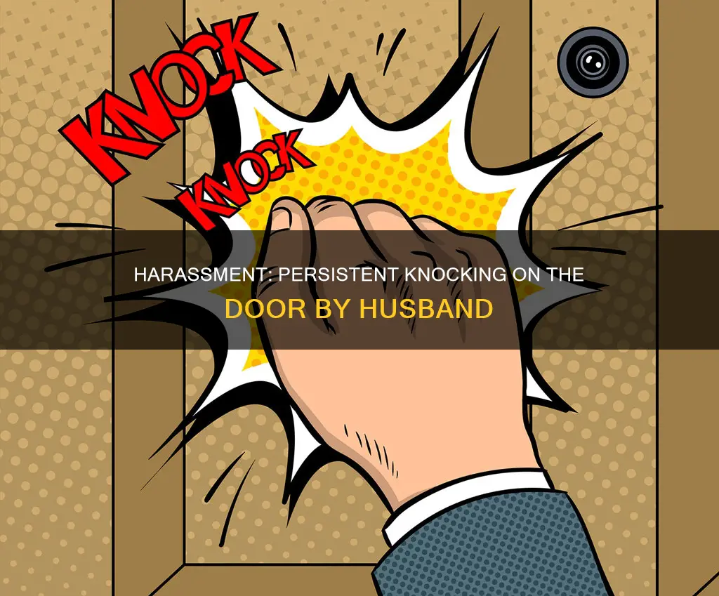 what constitutes harrassment husband knocking on door for twenty minutes