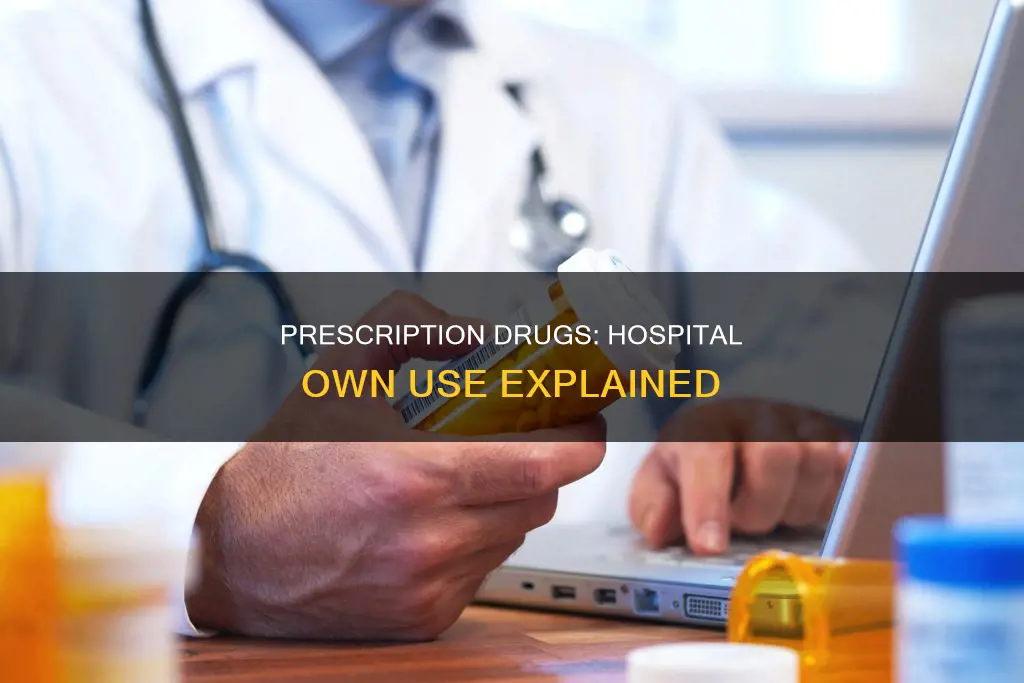 what constitutes hospital own use for prescription drugs