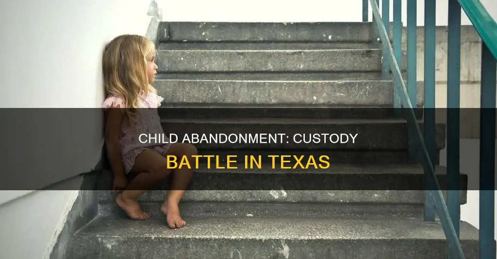 what constitutes legal child abandonment for custody in texas