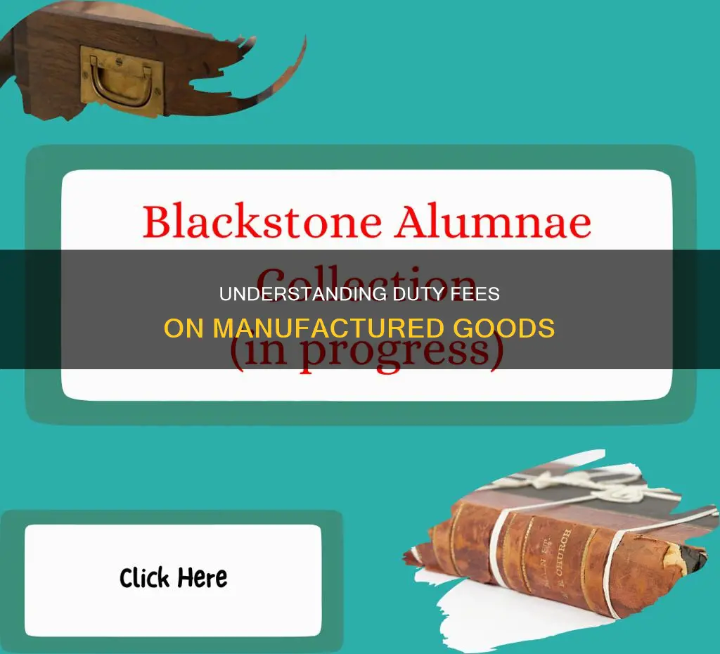 what constitutes manufactured goods in regards to duty fees