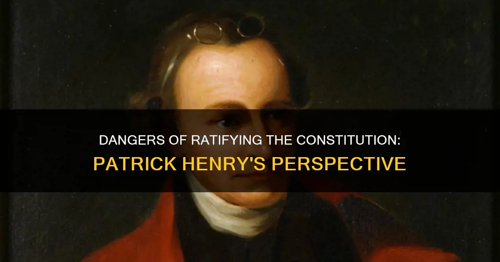 what dangers does henry see in ratifying the constitution