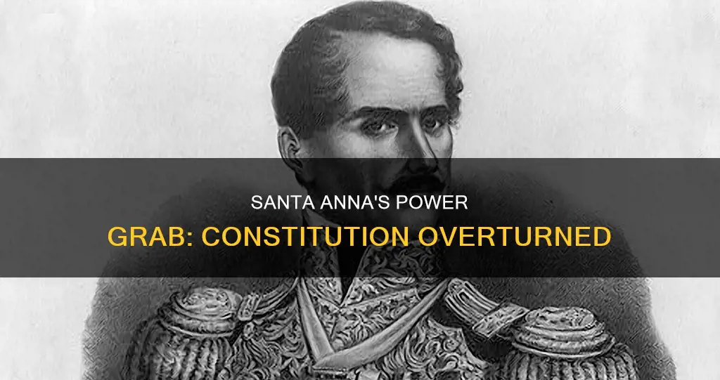 what did general santa anna do to overturn the constitution