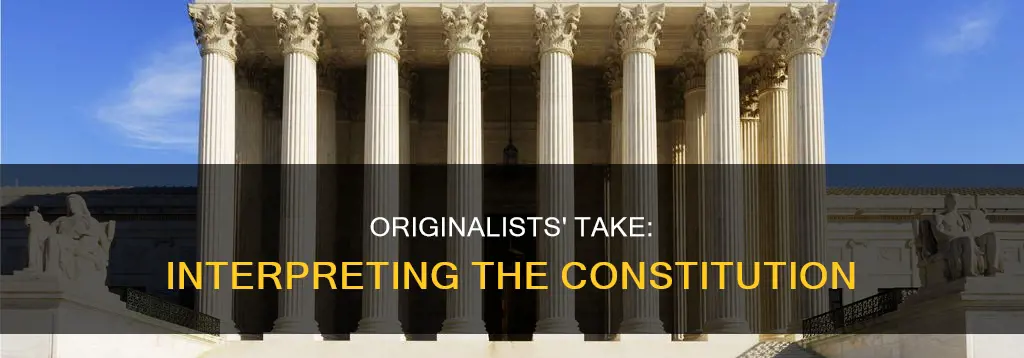 what do originalists believe about interpreting the constitution