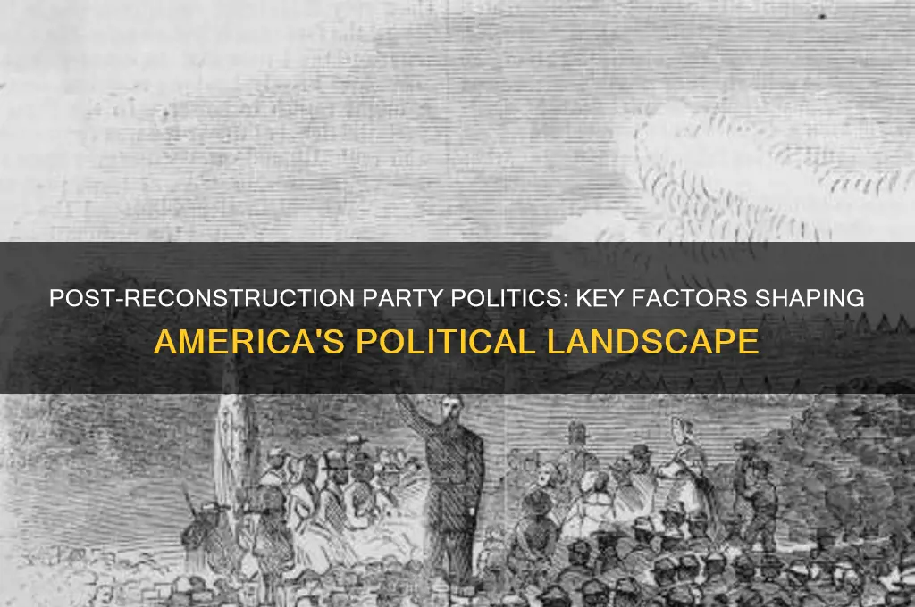 what factors shaped party politics after the end of reconstruction