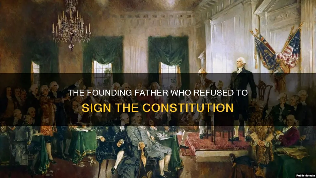 what founding father refused to sign the constitution