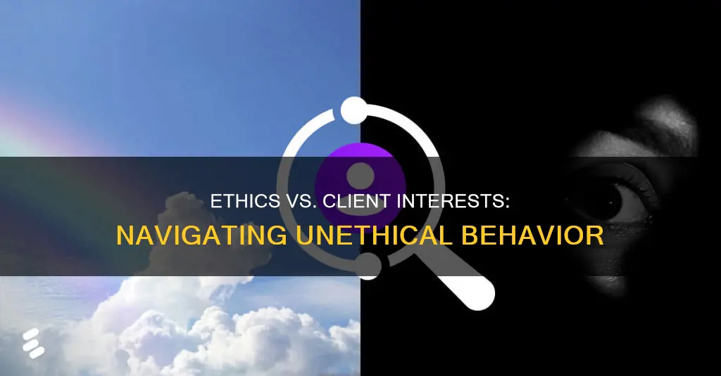 what happens when whats best for client constitutes unethical behavior