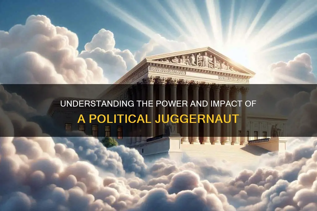 what is a political juggernaut