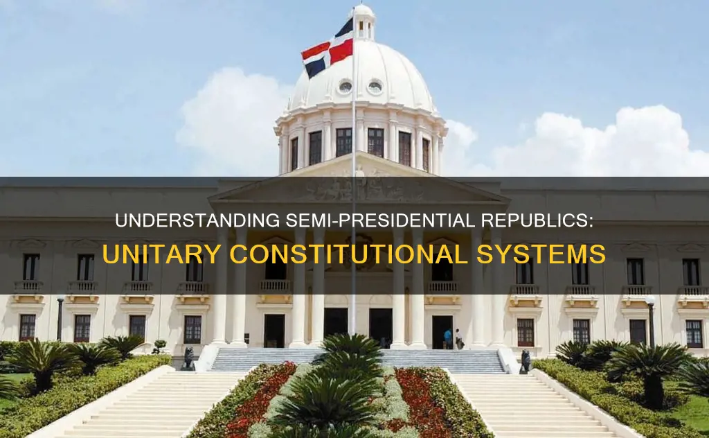 what is a unitary semi-presidential constitutional republic
