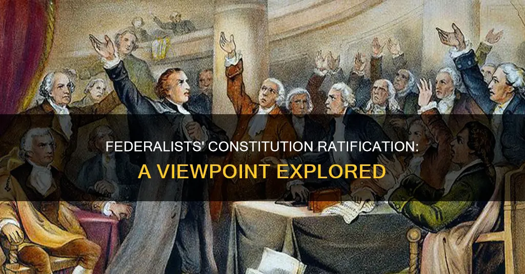 what is the viewpoint of federalists on ratifying the constitution