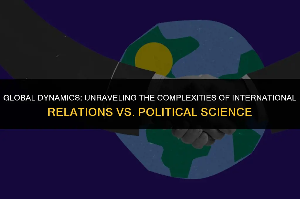what makes more international relations or political science