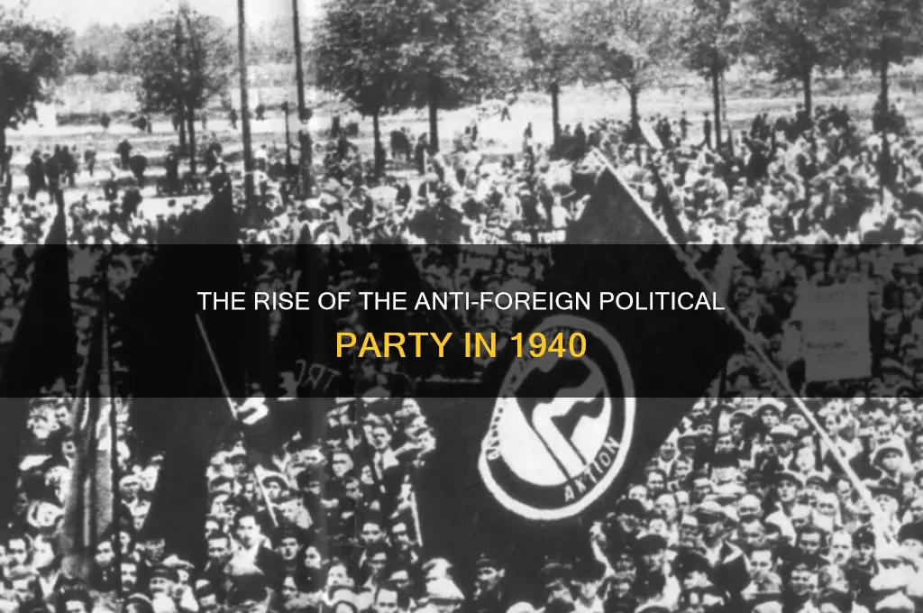 what political party rose in 1940 that was anti-foreign