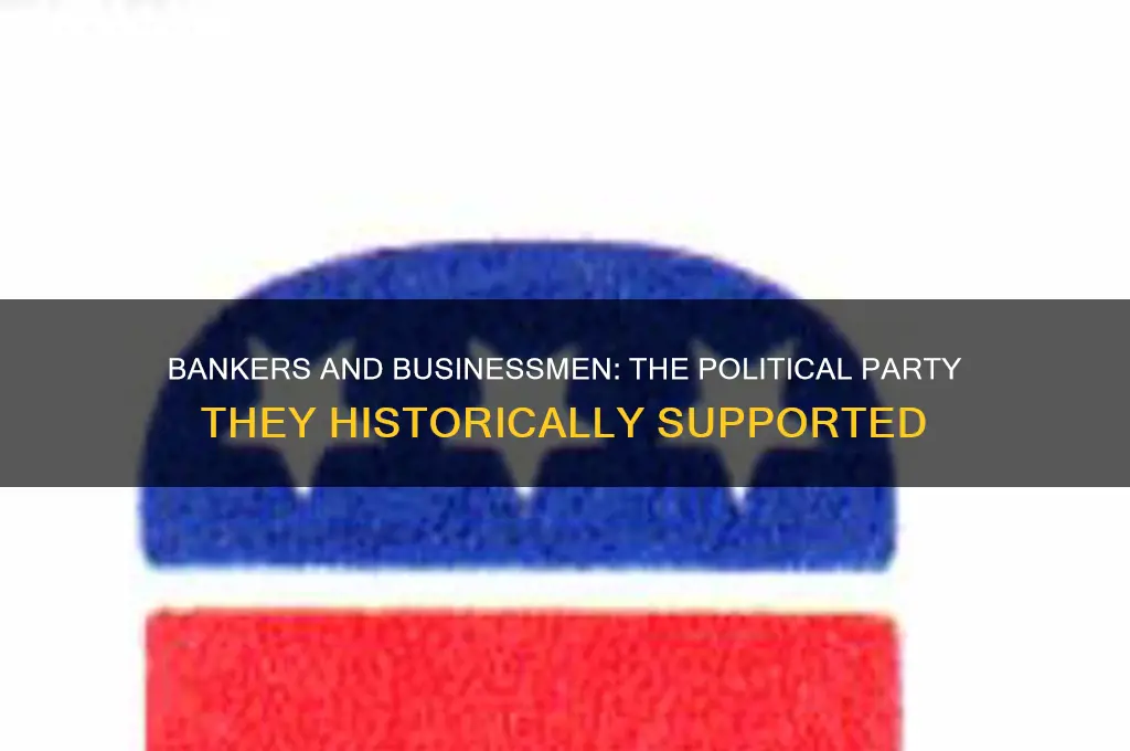 what political party was supported by bankers and businessmen