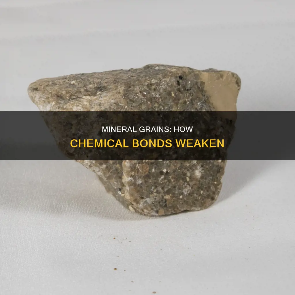 what weakens the chemical bonds that constitute mineral grains