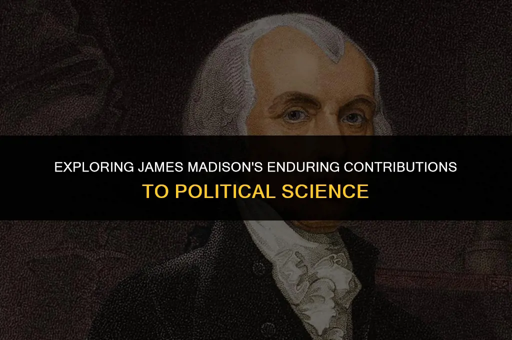 what were james madison contributions to political science