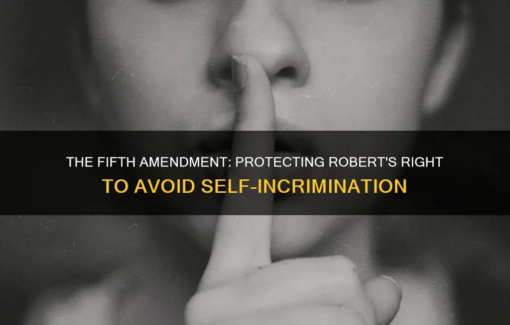 which constitutional amendment protects robert from self-incrimination