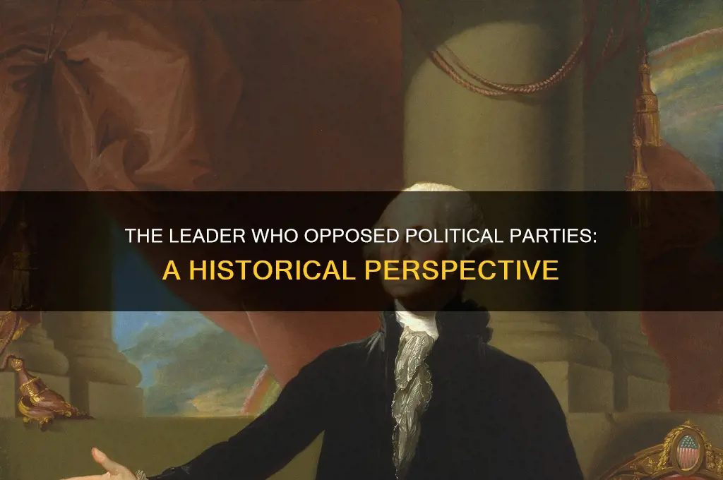 which leader was against the formation of political parties apex