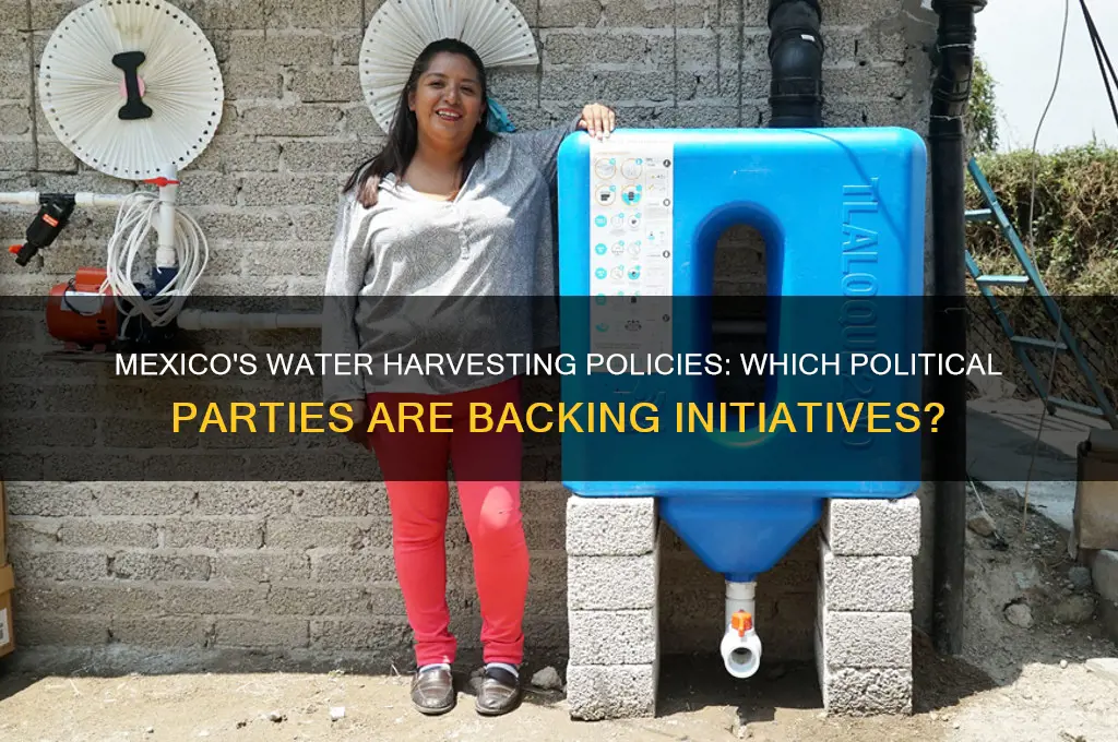 which political parties support water harvesting mexico