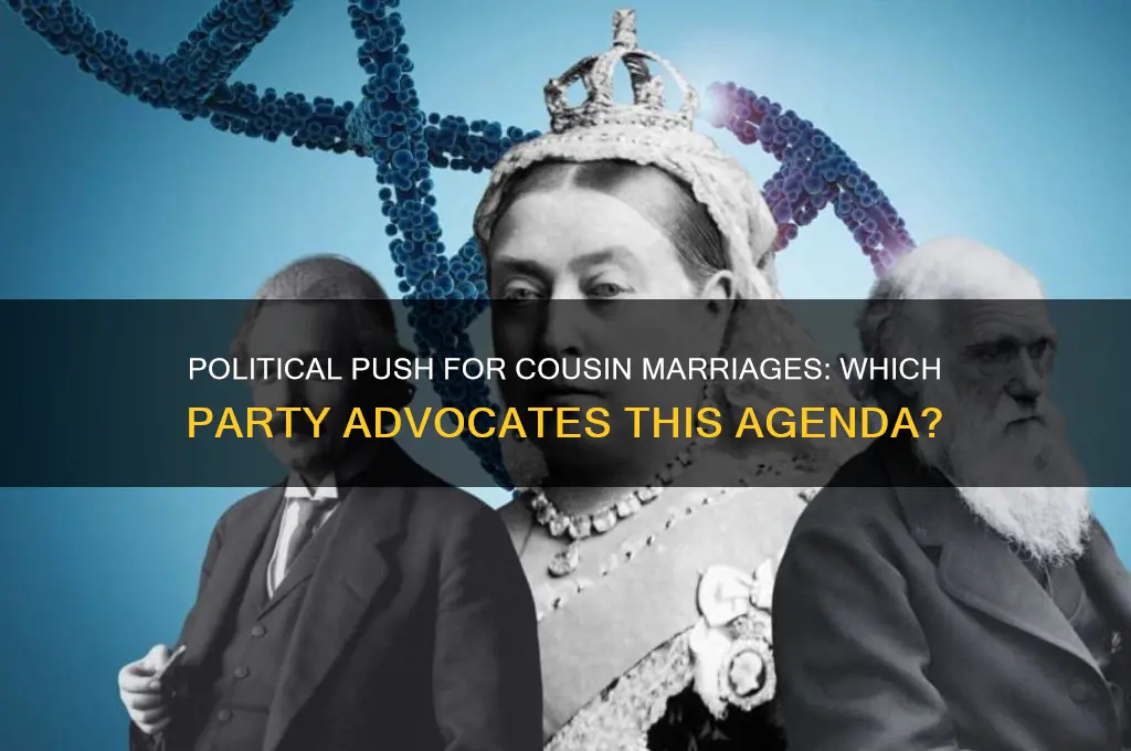 which political party is pushing for cousons to get married