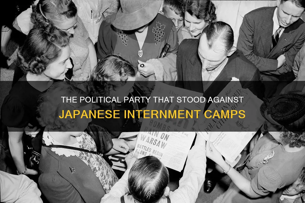 which political party opposed japanese camps
