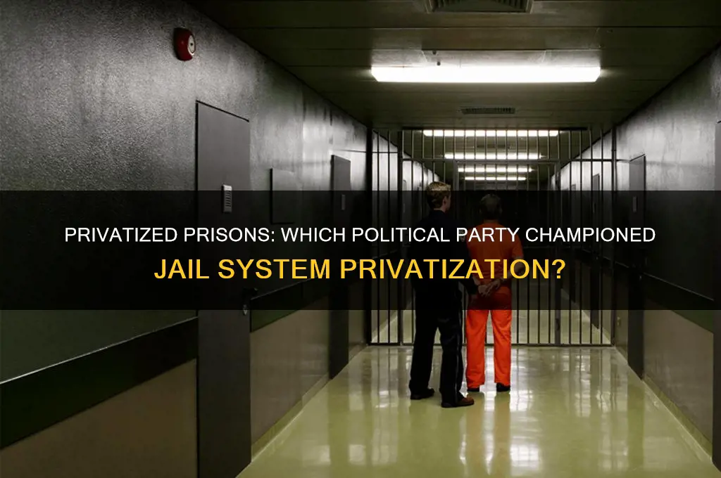 which political party privatized jail systems