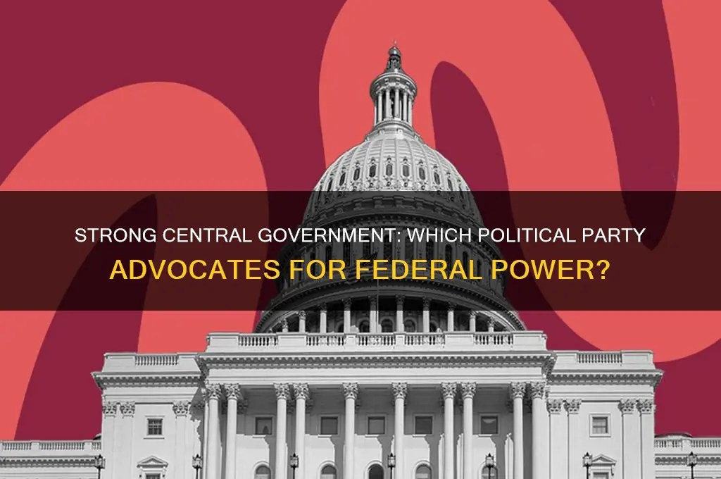 which political party supports a strong central government