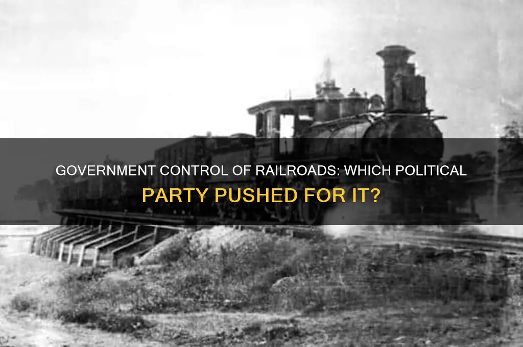 which political party wanted the government to control railroads