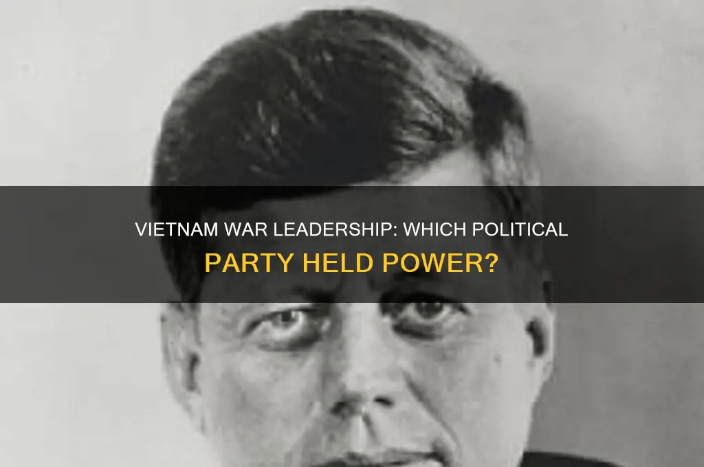 which political party was in charge during the vietnam war