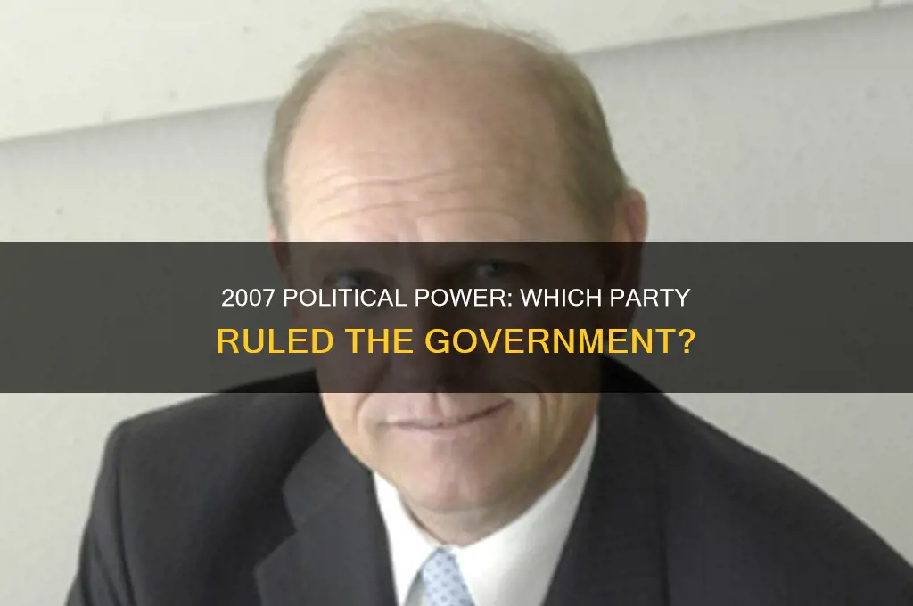which political party was in power in 2007
