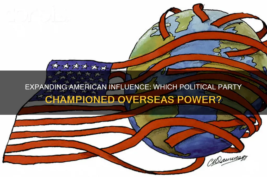 which political party was looking to expand american power overseas