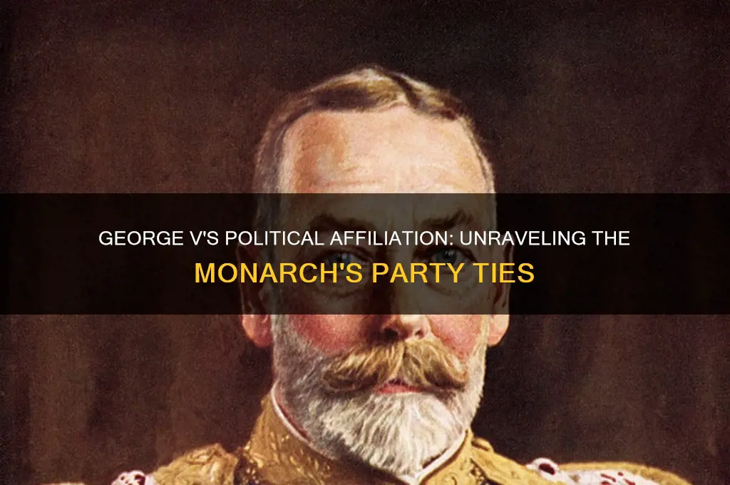 who was george v political party