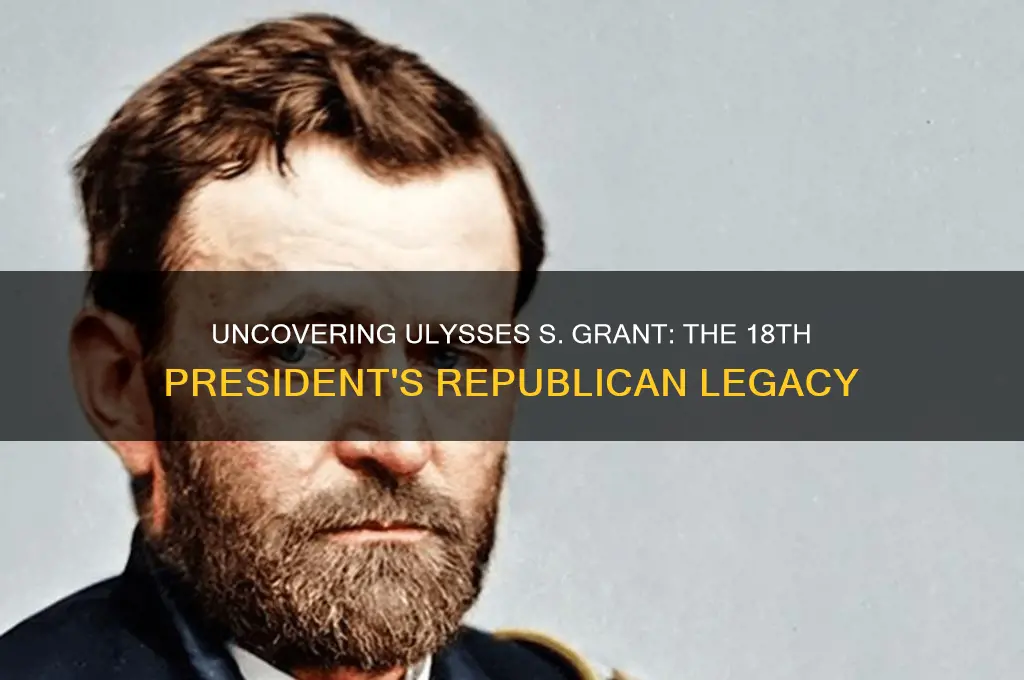 who was the 18th president what was his political party