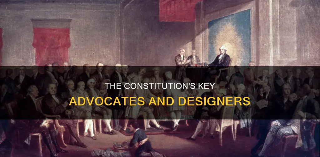 who were responsible for advocating designing and ratifying the constitution
