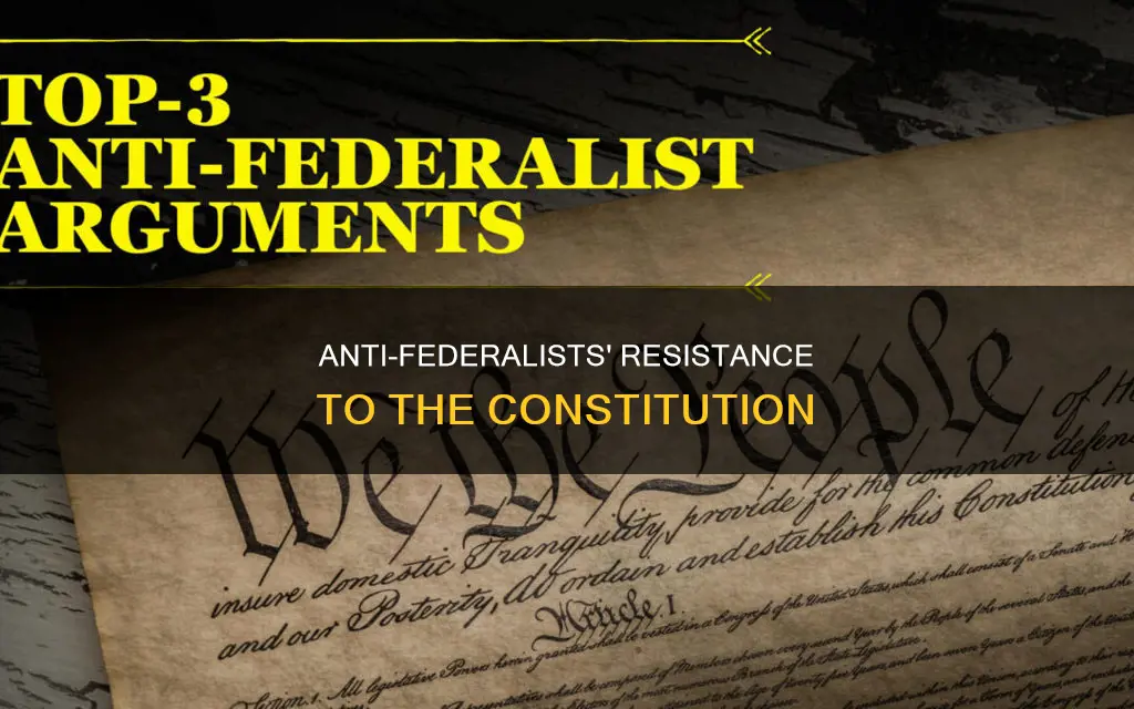 why did anti federalists not want to ratify the constitution