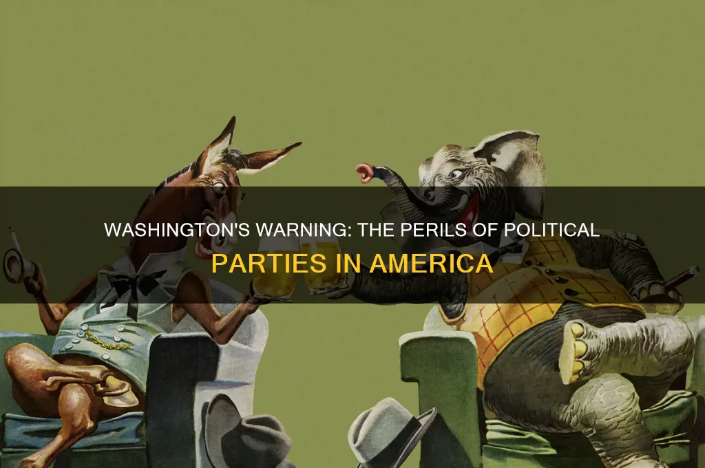 why did washington believe political parties were dangerous