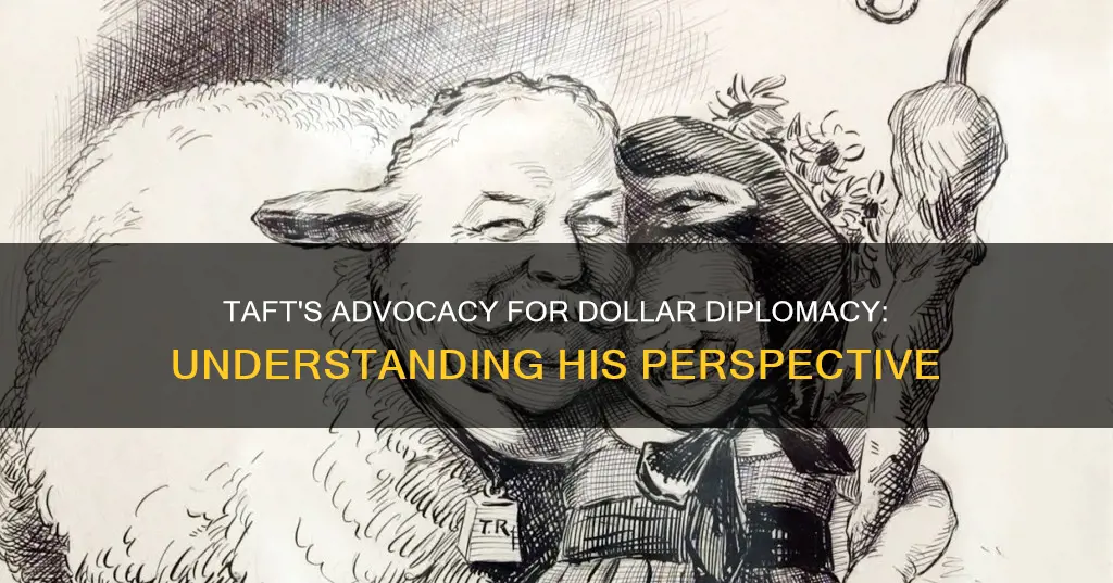 why did william howard taft argue for dollar diplomacy