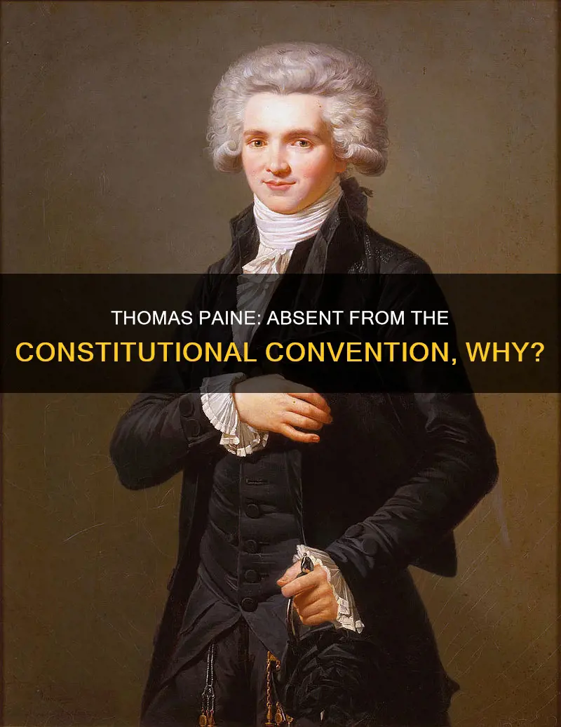 why didnt thomas paine attend the constitutional conventoin