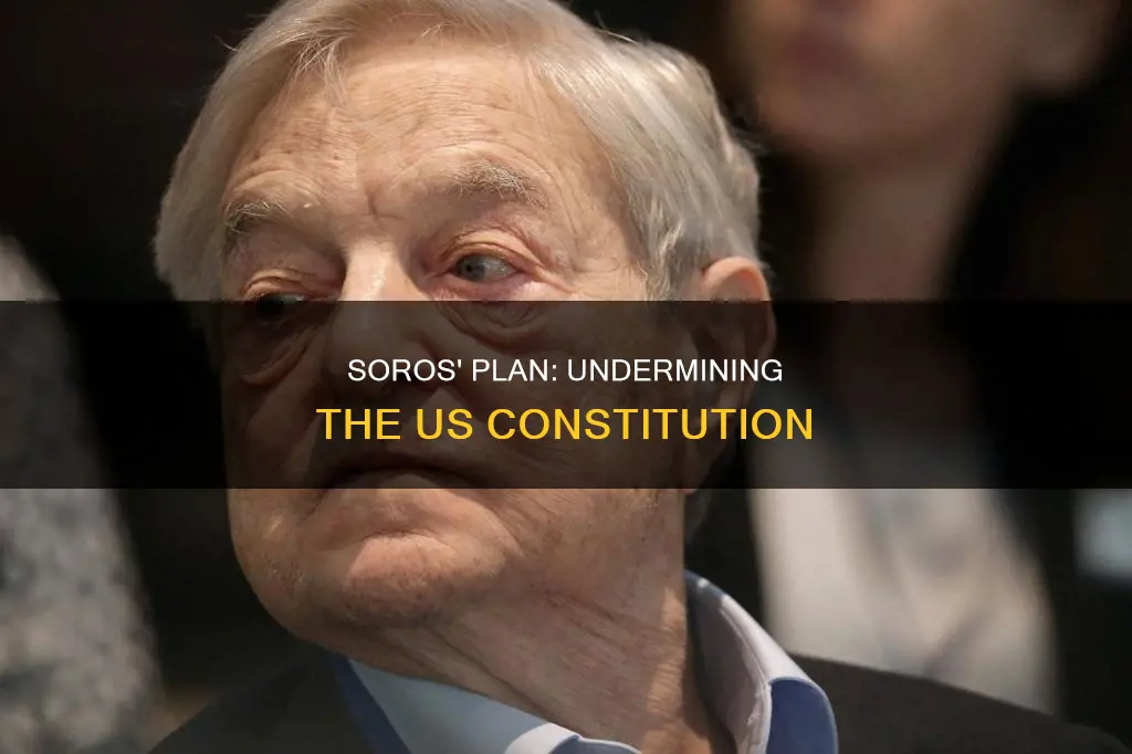 why is george soros trying to dismantle the us constitution
