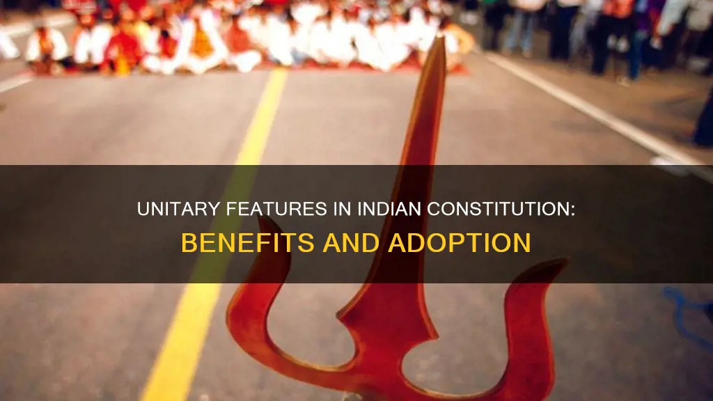 why unitary features were adopted in indian constitution
