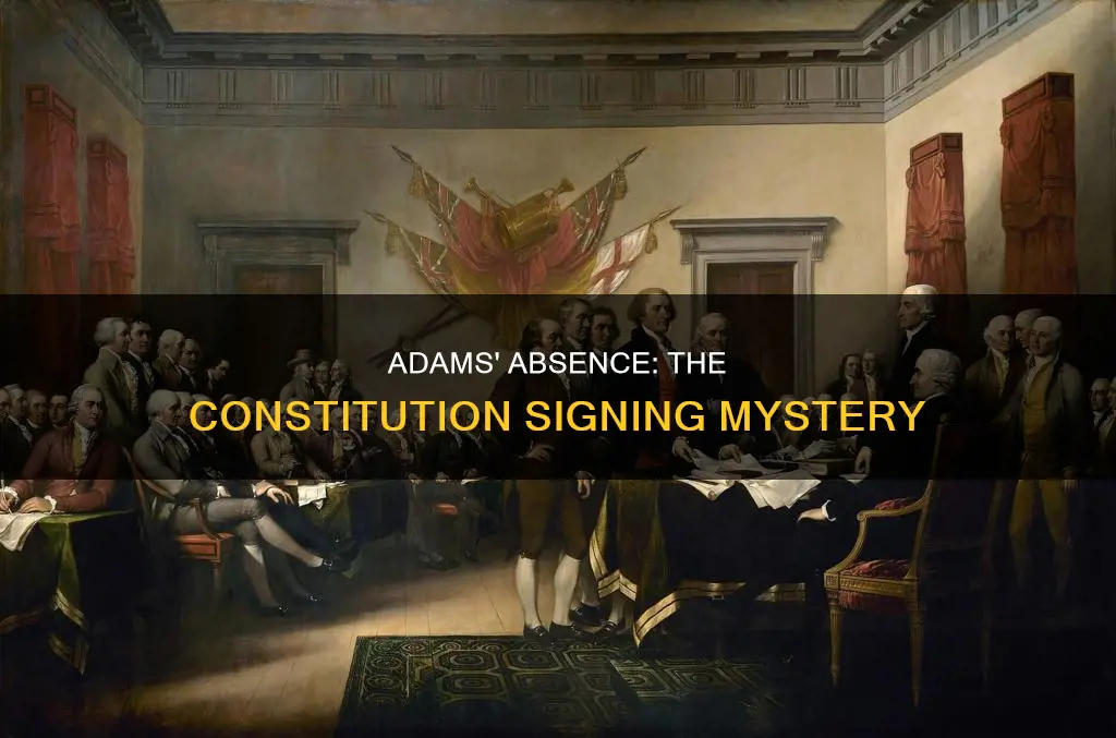 why wasnt adams at the signing of constitution